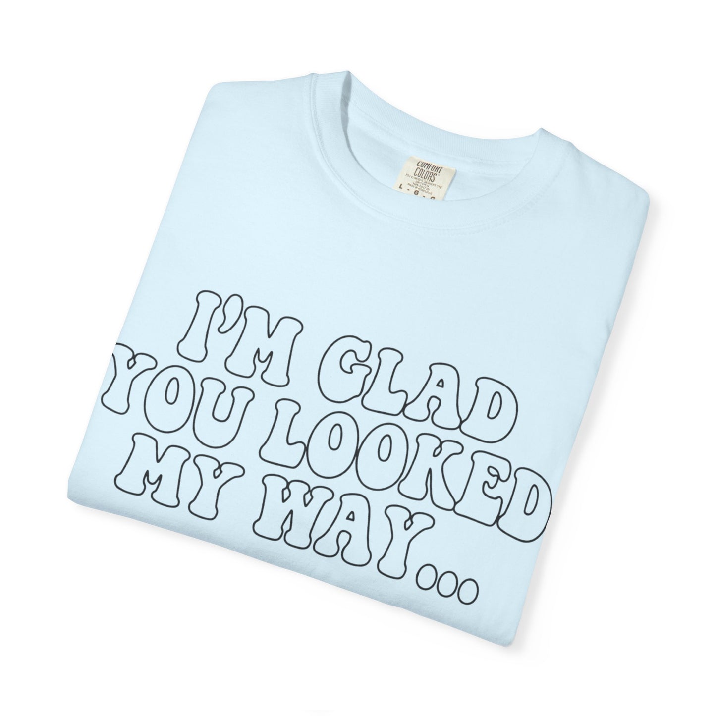 Jesus Loves You T-Shirt — “I’m Glad You Looked My Way… Because Jesus Loves You” Christian Tee