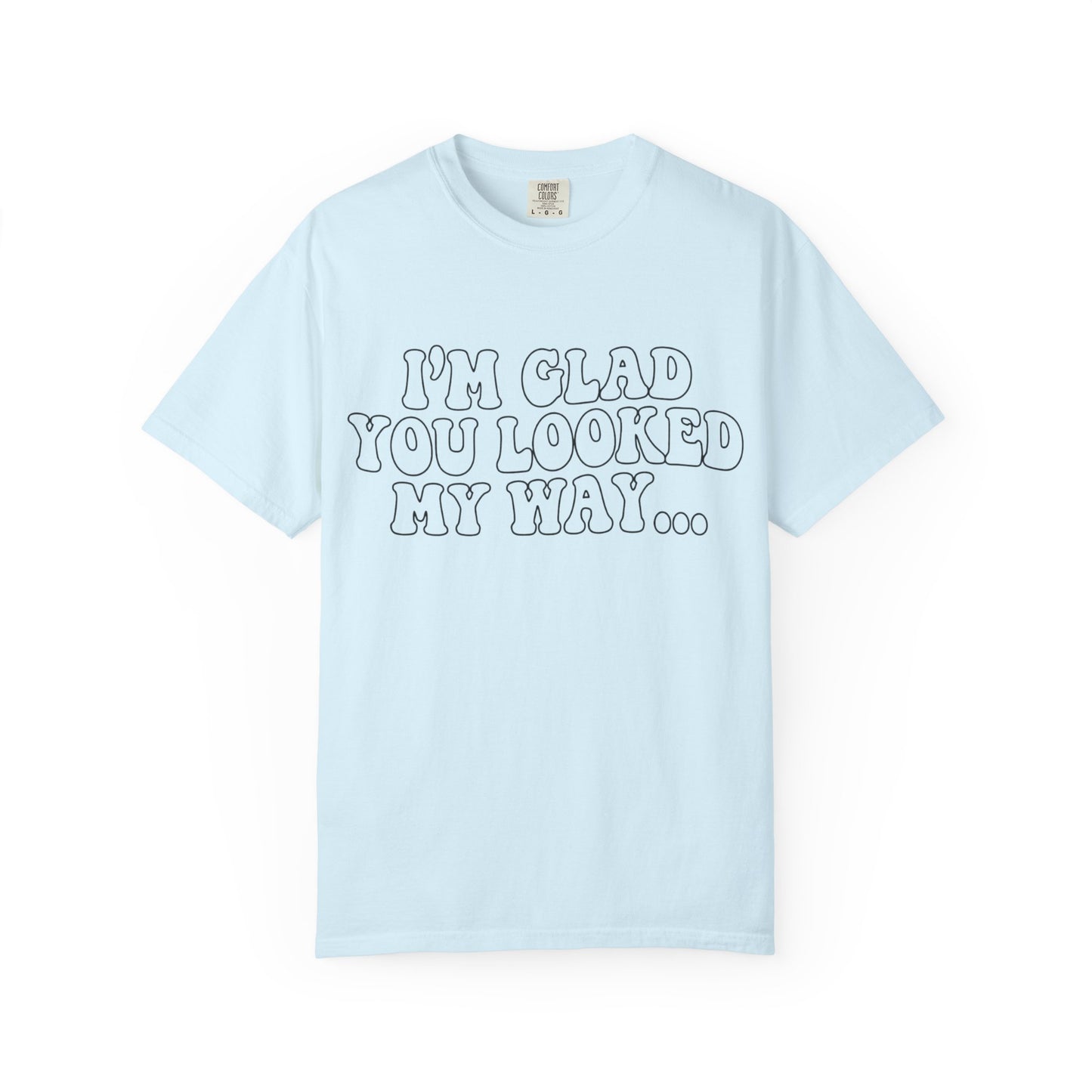 Jesus Loves You T-Shirt — “I’m Glad You Looked My Way… Because Jesus Loves You” Christian Tee